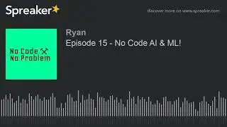 Episode 15 - No Code AI & ML!