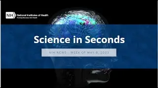 NIH Science in Seconds - Week of May 8, 2023