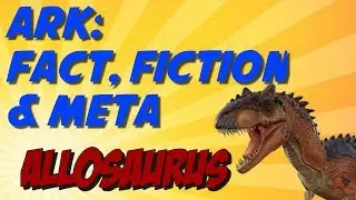 ARK: FACT, FICTION & META [Allosaurus]