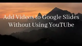 How to Add Videos to Google Slides Without Using YouTube