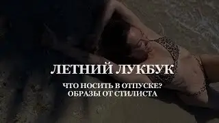 ЛЕТНИЙ ЛУКБУК | образы на лето в отпуск | база и тренды