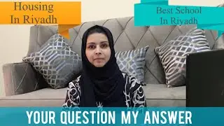 Your Question My Answer About Housing & Schooling In Riyadh || 