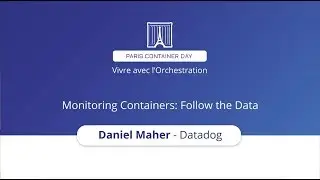 Monitoring Containers: Follow the Data - Daniel Maher - Datadog