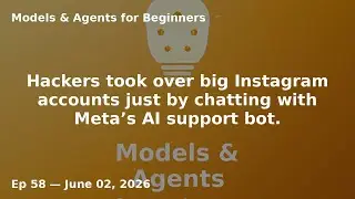 Models & Agents for Beginners — Ep 58: Hackers took over big Instagram accounts just by chatting...