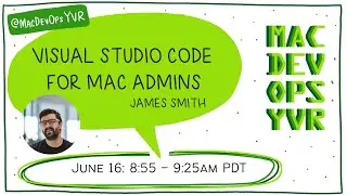 MDOYVR22 - James Smith - VS Code for MacAdmins