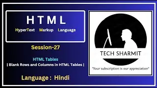 Empty Row and Empty Column in HTML Tables (Session-27) | Tech Sharmit Tutorial