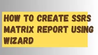 How to create SSRS Matrix report using wizard