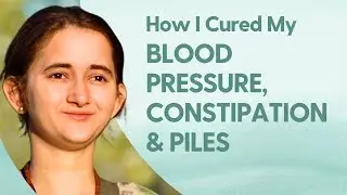 Blood Pressure, Piles & Constipation Gone in 3 Months