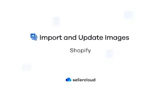 How to Import and Update Images on Your Shopify Store | Sellercloud Tutorial
