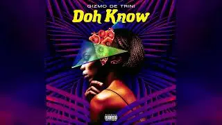 Gizmo De Trini - Doh Know (Official Audio)