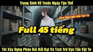 FULL| Trọng Sinh Về Trước Ngày Tận Thế, Tôi Xây Dựng Pháo Đài Bất Bại Và Tích Trữ Vạn Tấ...