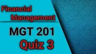 Mgt201 (Financial Management) Quiz 3 Solution Spring 2023 |MGT 201 quiz 3 2023
