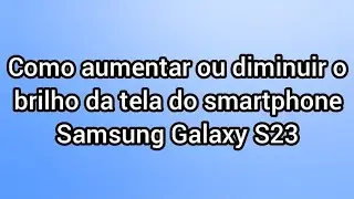 Como aumentar ou diminuir o brilho da tela do smartphone Samsung Galaxy S23