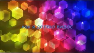как я делаю видосы