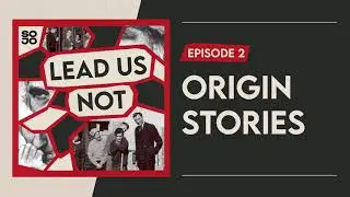 Lead Us Not: Episode 2 — Origin Stories