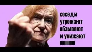 НЕ НОРМАЛЬНЫЕ СОСЕДИ ОБВИНЯЮТ И ОБЗЫВАЮТ НАС