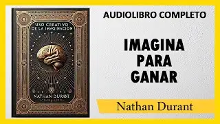 El Poder De Tu Imaginación  [USO CREATIVO DE LA IMAGINACIÓN] - Neville Goddard | AUDIOLIBRO COMPLETO