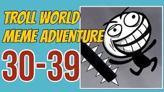 TROLL WORLD: MEME ADVENTURE – 30,31,32,33,34,35,36,37,38,39
