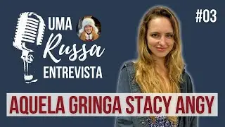 Uma russa entrevista - AQUELA GRINGA STACY ANGY #03