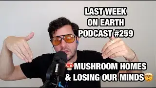 Last Week on Earth podcast Oct 19, 2024 - Mushroom Homes & Losing our Minds