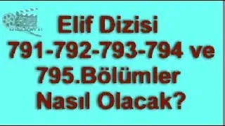 Elif Dizisi 791-795 Bölüm Neler Olacak?
