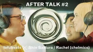 【アフタートーク vol.2】tofubeats x Shin Sakiura x Rachel