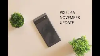 Pixel 6a November 2022 Update Review.......
