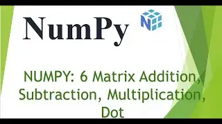 NumPy : 6 Matrix Addition, Subtraction, Multiplication, Dot