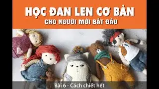 [HỌC ĐAN LEN CƠ BẢN] Bài 6 - Cách chiết hết