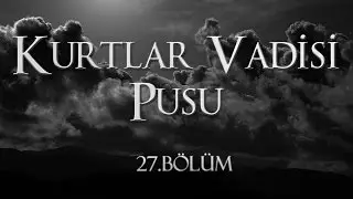 Kurtlar Vadisi Pusu 27. Bölüm