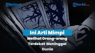 Ini Arti Mimpi Melihat Orang-orang Terdekat Meninggal Dunia