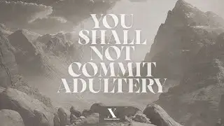 Ten Commandments - Do Not Commit Adultery - Week Seven