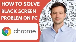 How to Solve Google Chrome Black Screen Problem on PC Full Guide 2026