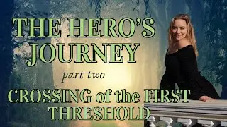 The HERO'S JOURNEY Part Two: Crossing the First Threshold