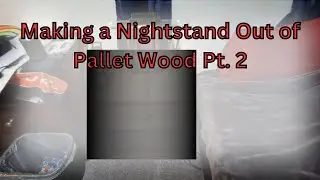 Building a Nightstand out of Pallet Wood Pt. 2