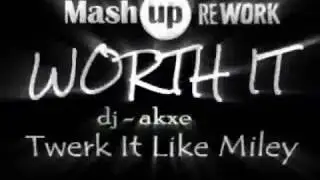 Dj Akxe - Mashup of Remix - Twerk It Like Miley vs Worth It 2017
