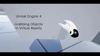 Unreal Engine 4 - How to Grab Objects in Virtual Reality