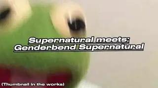 Supernatural meets Genderbend Supernatural! 2/