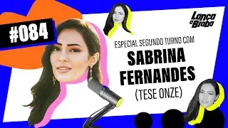 Especial Segundo Turno com Sabrina Fernandes | Podcast Lança a Braba #084