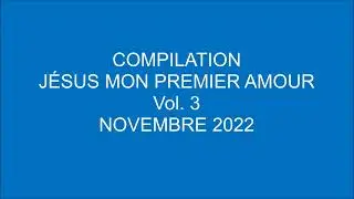 COMPILATION JÉSUS MON PREMIER AMOUR - Vol. 3 - NOVEMBRE 2022 1h