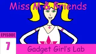 Miss M & Friends - Episode 7: "Gadget Girl's Lab"
