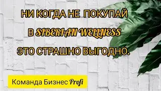 Ни когда не покупай в Siberian Wellness/Сибирское здоровье. ЭТО СТРАШНО ВЫГОДНО.