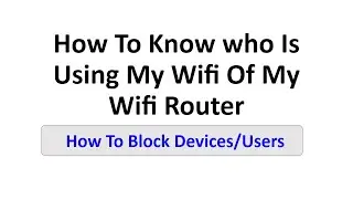How To Know who Is Using My Wifi Of My Wifi Router|How To Block Devices/Users From Using My Wifi