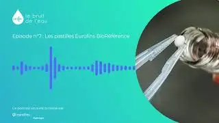 Le Bruit de l'Eau - Episode 7 : Les pastilles Eurofins BioRéférence