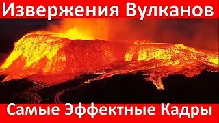 Самые Эффектные Кадры Извержения Вулканов. Текущая Лава. / Spectacular Footage of Volcanic Eruptions