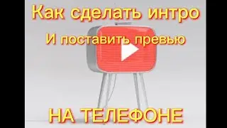 КАК СДЕЛАТЬ ИНТРО И ПОСТАВИТЬ ПРЕВЬЮ НА ВИДЕО С ТЕЛЕФОНА 📲 легко.