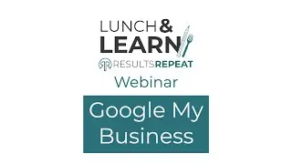 Google My Business for Beginners | Basic Info for GMB Listings | Results Repeat – Lunch and Learn