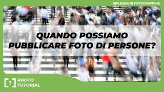 Fotografare le PERSONE - QUANDO è possibile PUBBLICARE le fotografie?