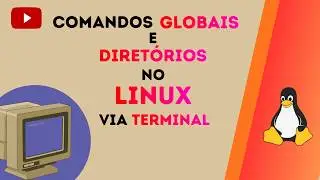 LINUX PELO TERMINAL: COMANDOS GLOBAIS ESSENCIAIS E DIRETÓRIOS