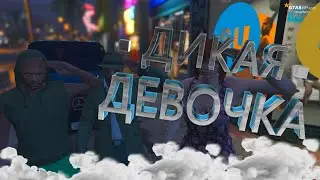 ДИКАЯ ДЕВОЧКА- GTA 5 RP